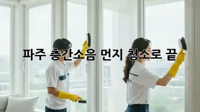 💥 파주 층간소음, 먼지 청소로 끝! 🤫
